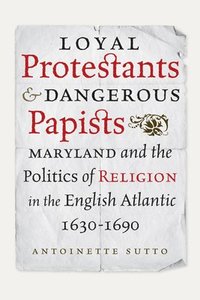 bokomslag Loyal Protestants and Dangerous Papists