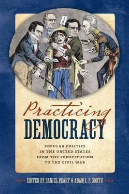 Daniel Peart, Adam I. P. Smith - Practicing Democracy, Inbunden
