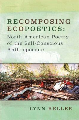 Lynn Keller - Recomposing Ecopoetics, Inbunden