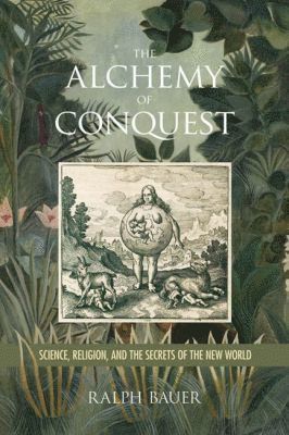 Ralph Bauer - Alchemy of Conquest, Häftad