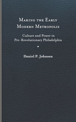 Daniel P. Johnson - Making the Early Modern Metropolis, Inbunden