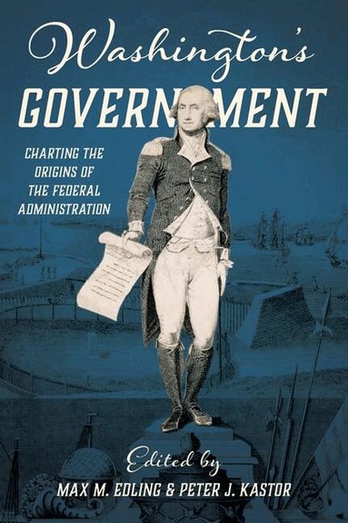 Max Edling, Peter J. Kastor - Washington's Government, Inbunden