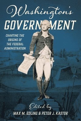 Max Edling, Peter J. Kastor - Washington's Government, Inbunden