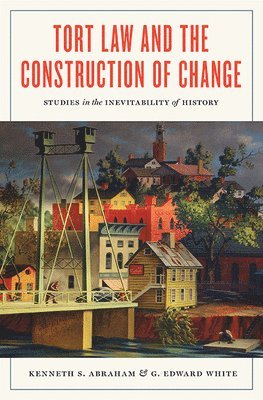 Kenneth S. Abraham, G. Edward White - Tort Law and the Construction of Change, Inbunden
