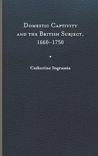 bokomslag Domestic Captivity and the British Subject, 1660-1750