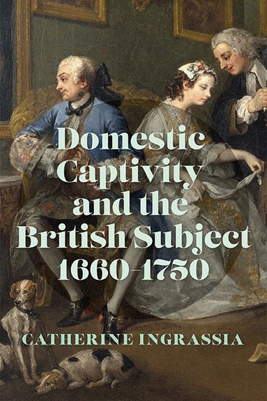 Catherine Ingrassia - Domestic Captivity and the British Subject, 1660-1750, Häftad