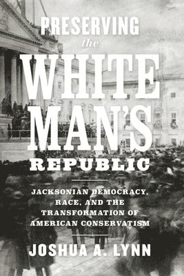 Joshua A. Lynn - Preserving the White Man's Republic, Häftad