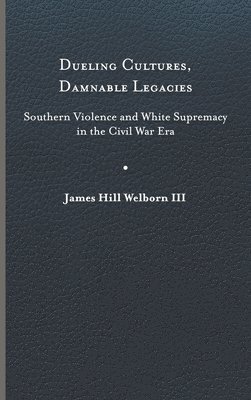James Hill Welborn III - Dueling Cultures, Damnable Legacies, Inbunden