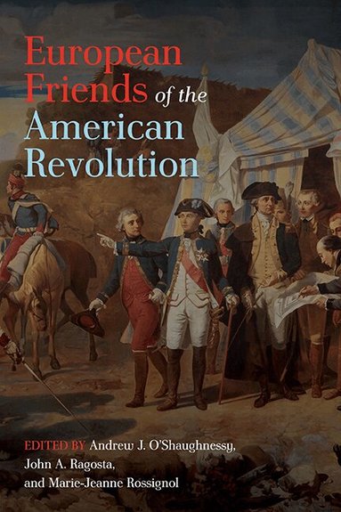 Andrew J. O’Shaughnessy, John A. Ragosta, Marie-Jeanne Rossignol - European Friends of the American Revolution, Häftad