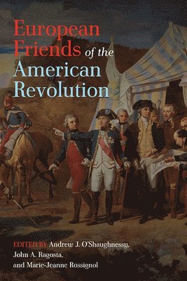 Andrew J. O’Shaughnessy, John A. Ragosta, Marie-Jeanne Rossignol, Andrew J. O'Shaughnessy, Andrew J O'Shaughnessy, John A Ragosta - European Friends of the American Revolution, Häftad