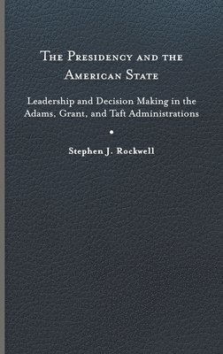 Stephen J. Rockwell - Presidency and the American State, Inbunden