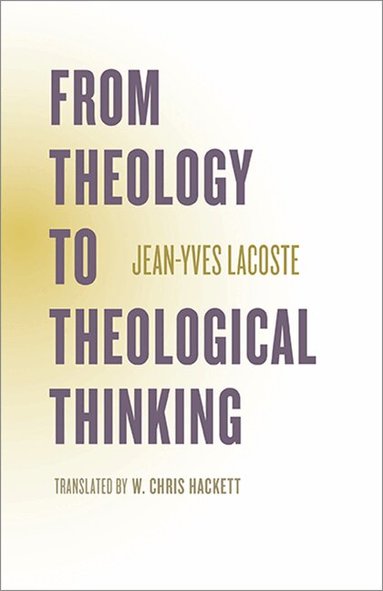 Jean-Yves Lacoste - From Theology to Theological Thinking, Häftad