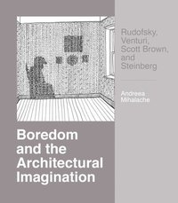 bokomslag Boredom and the Architectural Imagination: Rudofsky, Venturi, Scott Brown, and Steinberg