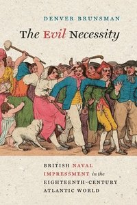 bokomslag The Evil Necessity: British Naval Impressment in the Eighteenth-Century Atlantic World