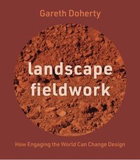 bokomslag Landscape Fieldwork: How Engaging the World Can Change Design