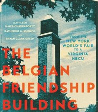 bokomslag The Belgian Friendship Building: From the New York World's Fair to a Virginia Hbcu