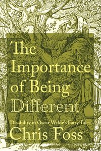 bokomslag The Importance of Being Different: Disability in Oscar Wilde's Fairy Tales