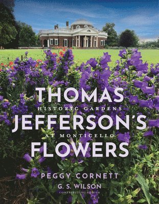 Thomas Jefferson Foundation at Monticello, Peggy Cornett, Thomas Jefferson Foundation at Monticell, G.S. Wilson, G S Wilson - Thomas Jefferson's Flowers, Häftad