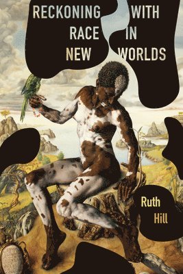 Ruth Hill - Reckoning with Race in New Worlds, Häftad