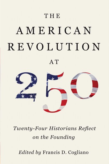 Francis D Cogliano, Teresa Pollack, Peter S Onuf, Timothy Hall Breen, Rosemarie Zagarri, John A Ragosta, Lindsay M Chervinsky, Kate Carté, Woody Holton, Lauren Duval, Ricardo Herrera, Brendan Mcconville, Michael Mcdonnell, Joanne B Freeman, Bertrand Van Ruymbeke, Andrew M Davenport, Patrick Griffin, Annette Gordon-Reed, Eliga Gould, Christa Dierksheide, Nicholas Guyatt, Robert G Parkinson, Marlene L. Ph. D Daut, Allison Bigelow, Francis D. Cogliano - American Revolution at 250, Inbunden