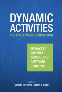 bokomslag Dynamic Activities for First-Year Composition: 96 Ways to Immerse, Inspire, and Captivate Students