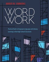 bokomslag Word Work: Practical Tools to Empower Language and Literacy Learning in the High School Classroom
