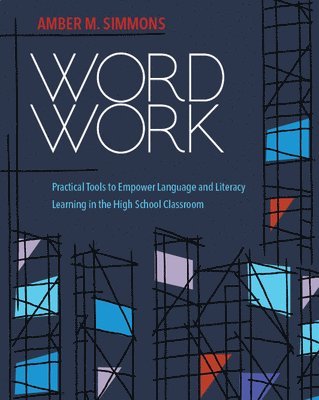 Word Work: Practical Tools to Empower Language and Literacy Learning in the High School Classroom 1