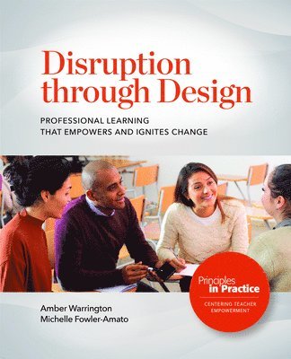 Amber Warrington, Michelle Fowler-Amato - Disruption Through Design: Professional Learning That Empowers and Ignites Change, Häftad