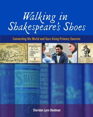 Sheridan Lynn Steelman - Walking in Shakespeare's Shoes: Connecting His World and Ours Using Primary Sources, Häftad