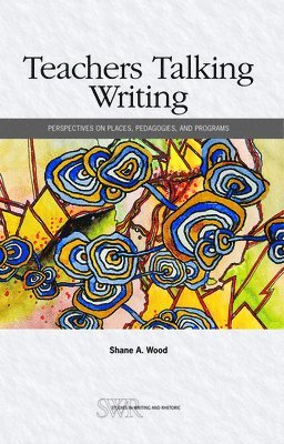 bokomslag Teachers Talking Writing: Perspectives on Places, Pedagogies, and Programs