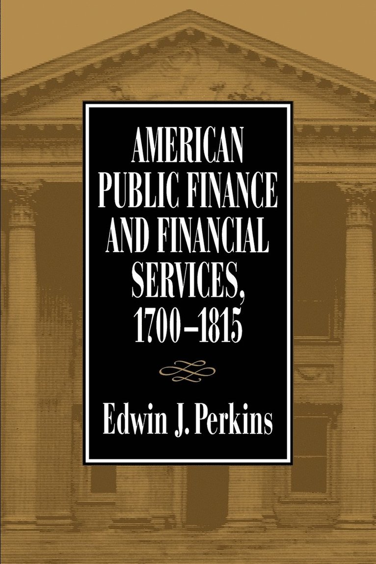 American Public Finance and Financial Services, 1700-1815 1