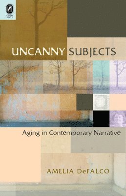 Uncanny Subjects: Aging in Contemporary Narrative 1