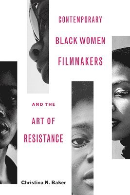 Christina N Baker - Contemporary Black Women Filmmakers and the Art of Resistance, Inbunden