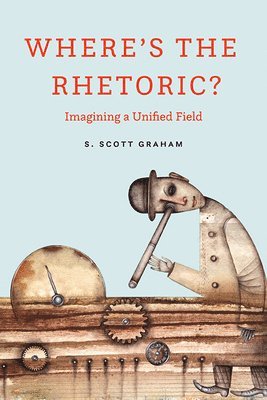 S Scott Graham, S. Scott Graham - Where's the Rhetoric?, Inbunden