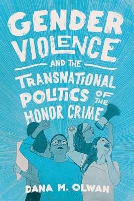Dana M Olwan, Dana M. Olwan - Gender Violence and the Transnational Politics of the Honor Crime, Inbunden