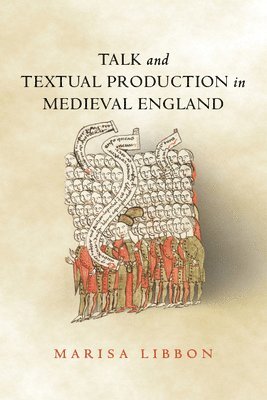 Marisa Libbon - Talk and Textual Production in Medieval England, Inbunden