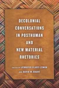 bokomslag Decolonial Conversations in Posthuman and New Material Rhetorics