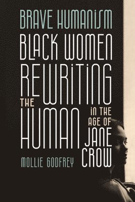 bokomslag Brave Humanism: Black Women Rewriting the Human in the Age of Jane Crow