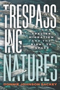 bokomslag Trespassing Natures: Species Migration and the Right to Space
