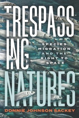 bokomslag Trespassing Natures: Species Migration and the Right to Space