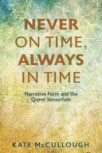 bokomslag Never on Time, Always in Time: Narrative Form and the Queer Sensorium