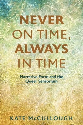 bokomslag Never on Time, Always in Time: Narrative Form and the Queer Sensorium