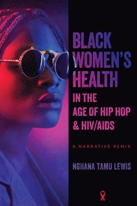 bokomslag Black Women's Health in the Age of Hip Hop and HIV/AIDS: A Narrative Remix