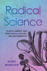 bokomslag Radical Science: Plants, Agency, and Nineteenth-Century British Narrative