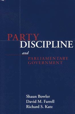 Shaun Bowler, SHAUN BOWLER, Shaun Bowler, David M. Farrell, Richard S. Katz, University of Manchester) Farrell, David M. (Senior Jean Monnet Lecturer, Department of Government - Party Discipline and Parliamentary Government, Häftad