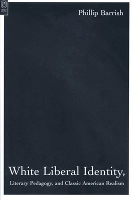 bokomslag White Liberal Identity, Literary Pedagogy, and Classic American Realism