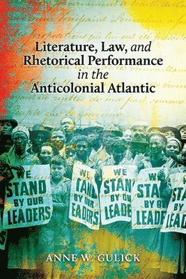 bokomslag Literature, Law, and Rhetorical Performance in the Anticolonial Atlantic