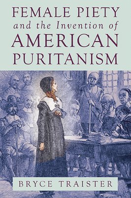 Female Piety and the Invention of American Puritanism 1