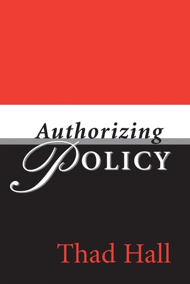 Thad Hall - Authorizing Policy, Häftad