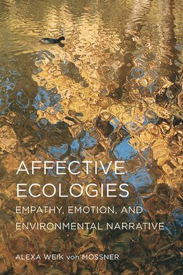 Alexa Weik Von Mossner - Affective Ecologies: Empathy, Emotion, and Environmental Narrative, Häftad